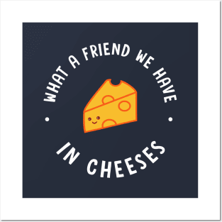 What A Friend We Have In Cheeses Posters and Art